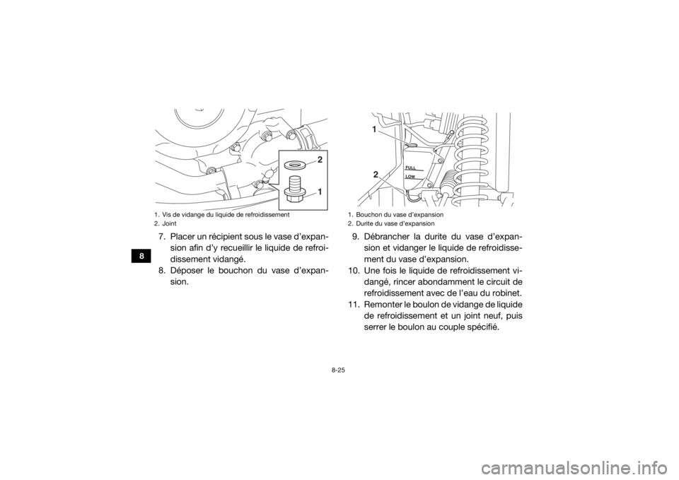 YAMAHA VIKING VI 2016 Notices Demploi (in French) 8-25
8
7. Placer un récipient sous le vase d’expan-sion afin d’y recueillir le liquide de refroi-
dissement vidangé.
8. Déposer le bouchon du vase d’expan- sion. 9. Débrancher la durite du v YAMAHA VIKING VI 2016 Notices Demploi (in French) 8-25
8
7. Placer un récipient sous le vase d’expan-sion afin d’y recueillir le liquide de refroi-
dissement vidangé.
8. Déposer le bouchon du vase d’expan- sion. 9. Débrancher la durite du v