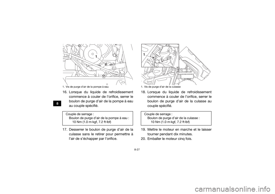 YAMAHA VIKING VI 2016 Notices Demploi (in French) 8-27
8
16. Lorsque du liquide de refroidissementcommence à couler de l’orifice, serrer le
boulon de purge d’air de la pompe à eau
au couple spécifié.
17. Desserrer le boulon de purge d’air d YAMAHA VIKING VI 2016 Notices Demploi (in French) 8-27
8
16. Lorsque du liquide de refroidissementcommence à couler de l’orifice, serrer le
boulon de purge d’air de la pompe à eau
au couple spécifié.
17. Desserrer le boulon de purge d’air d