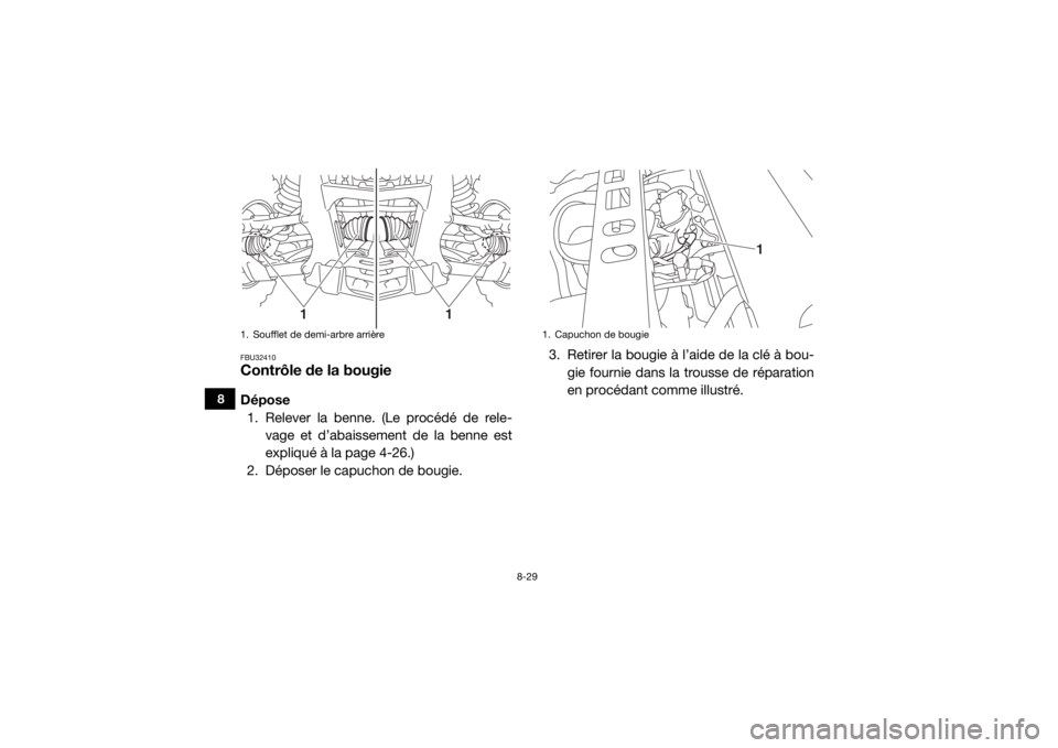 YAMAHA VIKING VI 2016 Notices Demploi (in French) 8-29
8
FBU32410Contrôle de la bougieDépose1. Relever la benne. (Le procédé de rele- vage et d’abaissement de la benne est
expliqué à la page 4-26.)
2. Déposer le capuchon de bougie. 3. Retire YAMAHA VIKING VI 2016 Notices Demploi (in French) 8-29
8
FBU32410Contrôle de la bougieDépose1. Relever la benne. (Le procédé de rele- vage et d’abaissement de la benne est
expliqué à la page 4-26.)
2. Déposer le capuchon de bougie. 3. Retire