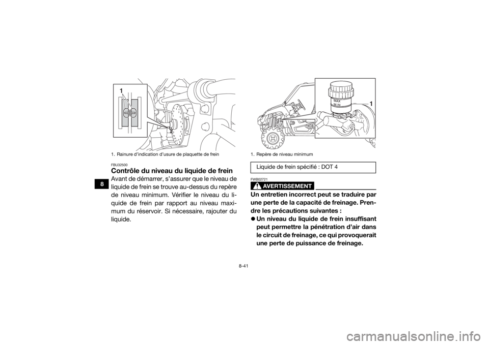 YAMAHA VIKING VI 2016 Notices Demploi (in French) 8-41
8
FBU32500Contrôle du niveau du liquide de freinAvant de démarrer, s’assurer que le niveau de
liquide de frein se trouve au-dessus du repère
de niveau minimum. Vérifier le niveau du li-
qui YAMAHA VIKING VI 2016 Notices Demploi (in French) 8-41
8
FBU32500Contrôle du niveau du liquide de freinAvant de démarrer, s’assurer que le niveau de
liquide de frein se trouve au-dessus du repère
de niveau minimum. Vérifier le niveau du li-
qui