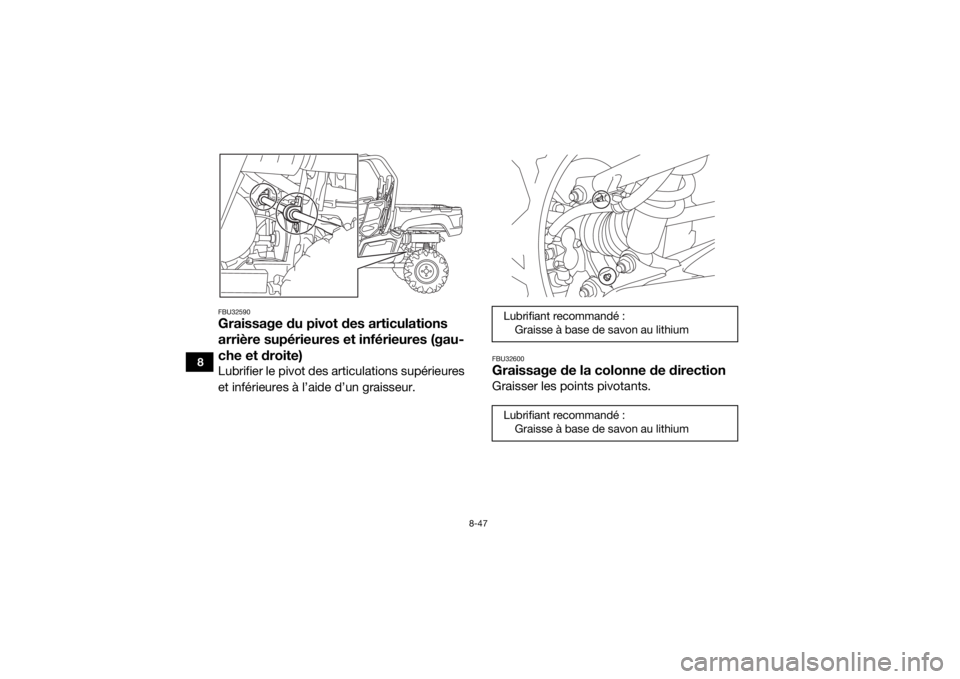 YAMAHA VIKING VI 2016 Notices Demploi (in French) 8-47
8
FBU32590Graissage du pivot des articulations
arrière supérieures et inférieures (gau-
che et droite)Lubrifier le pivot des articulations supérieures
et inférieures à l’aide d’un grai YAMAHA VIKING VI 2016 Notices Demploi (in French) 8-47
8
FBU32590Graissage du pivot des articulations
arrière supérieures et inférieures (gau-
che et droite)Lubrifier le pivot des articulations supérieures
et inférieures à l’aide d’un grai