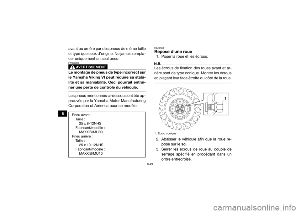 YAMAHA VIKING VI 2016 Notices Demploi (in French) 8-49
8
avant ou arrière par des pneus de même taille
et type que ceux d’origine. Ne jamais rempla-
cer uniquement un seul pneu.
AVERTISSEMENT
FWB03390Le montage de pneus de type incorrect sur
le Y YAMAHA VIKING VI 2016 Notices Demploi (in French) 8-49
8
avant ou arrière par des pneus de même taille
et type que ceux d’origine. Ne jamais rempla-
cer uniquement un seul pneu.
AVERTISSEMENT
FWB03390Le montage de pneus de type incorrect sur
le Y