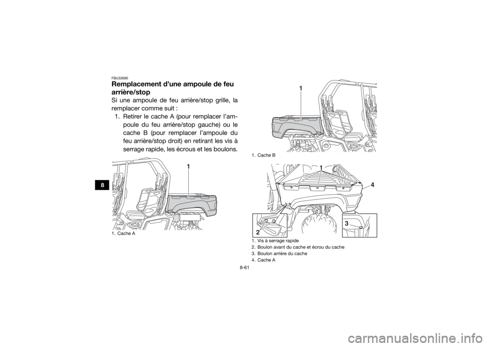 YAMAHA VIKING VI 2016 Notices Demploi (in French) 8-61
8
FBU32690Remplacement d’une ampoule de feu
arrière/stopSi une ampoule de feu arrière/stop grille, la
remplacer comme suit :1. Retirer le cache A (pour remplacer l’am- poule du feu arrièr YAMAHA VIKING VI 2016 Notices Demploi (in French) 8-61
8
FBU32690Remplacement d’une ampoule de feu
arrière/stopSi une ampoule de feu arrière/stop grille, la
remplacer comme suit :1. Retirer le cache A (pour remplacer l’am- poule du feu arrièr