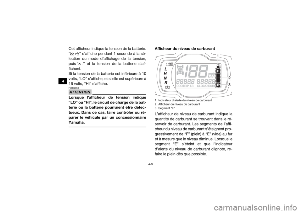 YAMAHA VIKING VI 2016  Notices Demploi (in French) 4-9
4
Cet afficheur indique la tension de la batterie.
“ ” s’affiche pendant 1 seconde à la sé-
lection du mode d’affichage de la tension,
puis “ ” et la tension de la batterie s’af-
f