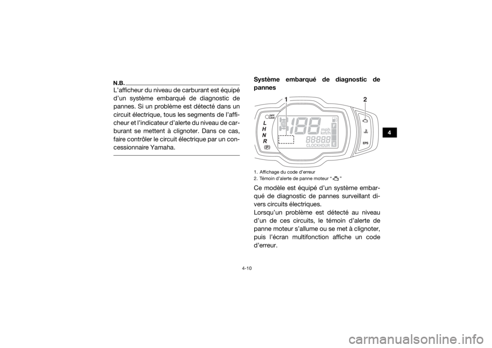 YAMAHA VIKING VI 2016  Notices Demploi (in French) 4-10
4
N.B.L’afficheur du niveau de carburant est équipé
d’un système embarqué de diagnostic de
pannes. Si un problème est détecté dans un
circuit électrique, tous les segments de l’affi