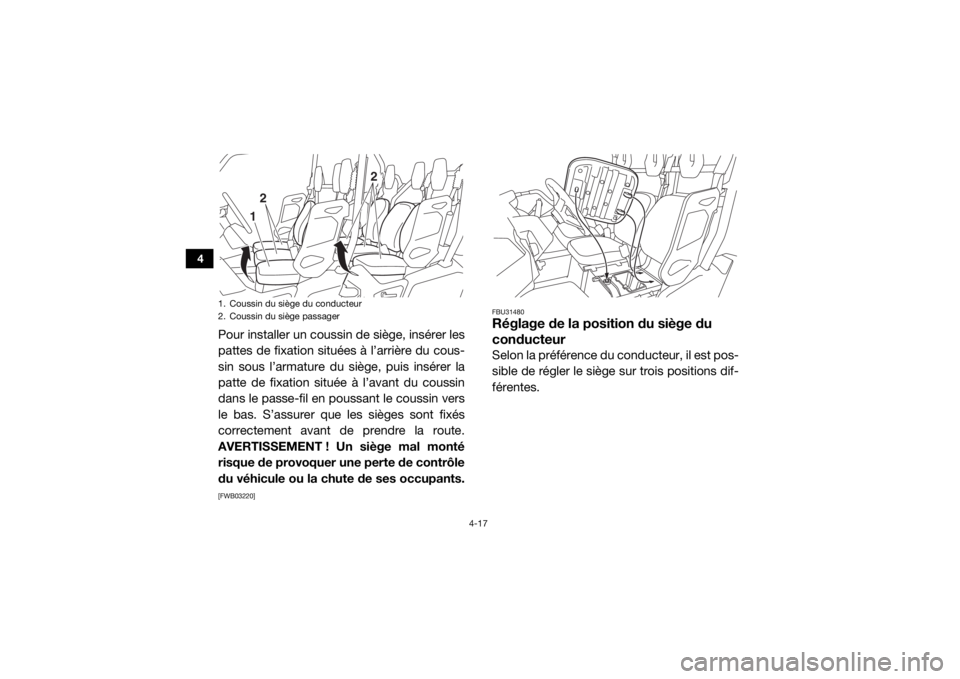 YAMAHA VIKING VI 2016  Notices Demploi (in French) 4-17
4
Pour installer un coussin de siège, insérer les
pattes de fixation situées à l’arrière du cous-
sin sous l’armature du siège, puis insérer la
patte de fixation située à l’avant d