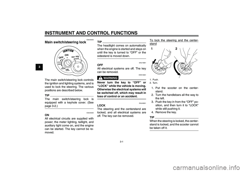 YAMAHA VITY 125 2010 Owners Manual INSTRUMENT AND CONTROL FUNCTIONS
3-1
3
EAU45440
Main switch/steering lock The main switch/steering lock controls
the ignition and lighting systems, and is
used to lock the steering. The various
positi YAMAHA VITY 125 2010 Owners Manual INSTRUMENT AND CONTROL FUNCTIONS
3-1
3
EAU45440
Main switch/steering lock The main switch/steering lock controls
the ignition and lighting systems, and is
used to lock the steering. The various
positi