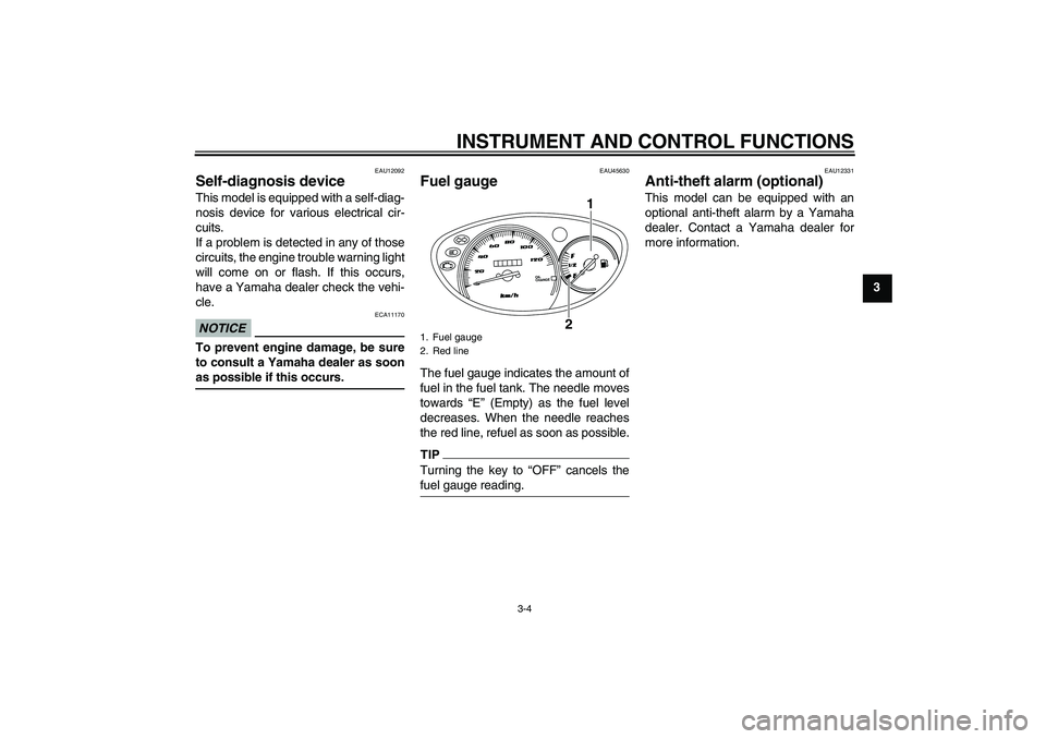 YAMAHA VITY 125 2010 Owners Manual INSTRUMENT AND CONTROL FUNCTIONS
3-4
3
EAU12092
Self-diagnosis device This model is equipped with a self-diag-
nosis device for various electrical cir-
cuits.
If a problem is detected in any of those
YAMAHA VITY 125 2010 Owners Manual INSTRUMENT AND CONTROL FUNCTIONS
3-4
3
EAU12092
Self-diagnosis device This model is equipped with a self-diag-
nosis device for various electrical cir-
cuits.
If a problem is detected in any of those