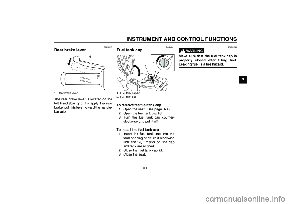 YAMAHA VITY 125 2010 Owners Manual INSTRUMENT AND CONTROL FUNCTIONS
3-6
3
EAU12950
Rear brake lever The rear brake lever is located on the
left handlebar grip. To apply the rear
brake, pull this lever toward the handle-
bar grip.
EAU45