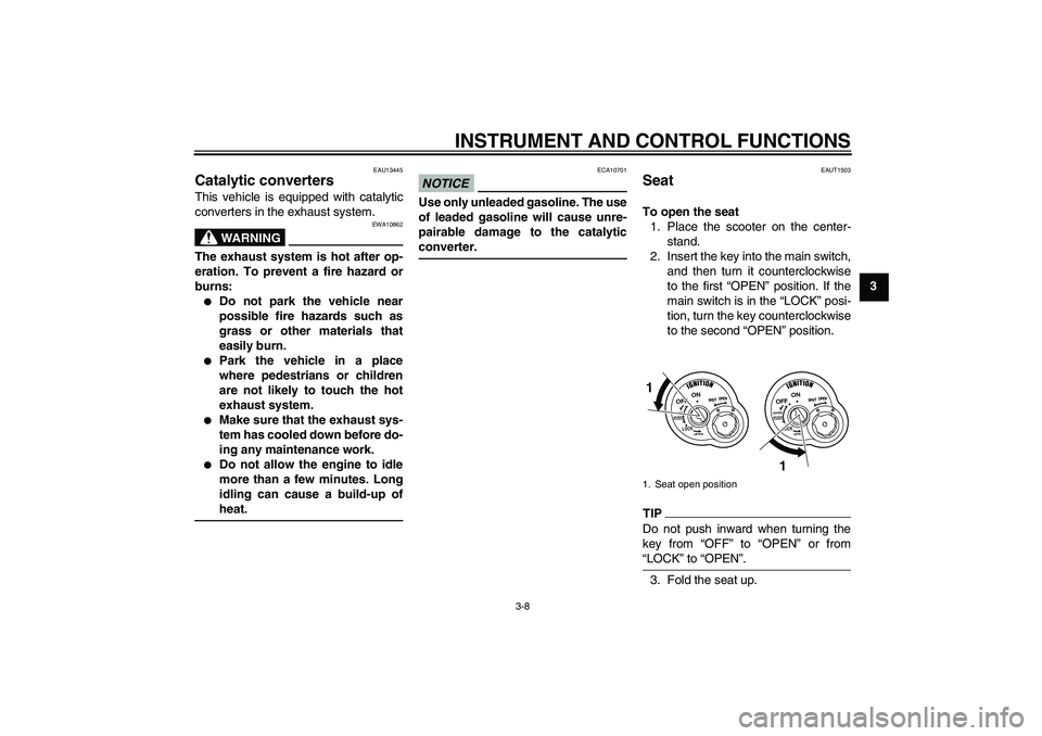 YAMAHA VITY 125 2010 Owners Manual INSTRUMENT AND CONTROL FUNCTIONS
3-8
3
EAU13445
Catalytic converters This vehicle is equipped with catalytic
converters in the exhaust system.
WARNING
EWA10862
The exhaust system is hot after op-
erat YAMAHA VITY 125 2010 Owners Manual INSTRUMENT AND CONTROL FUNCTIONS
3-8
3
EAU13445
Catalytic converters This vehicle is equipped with catalytic
converters in the exhaust system.
WARNING
EWA10862
The exhaust system is hot after op-
erat