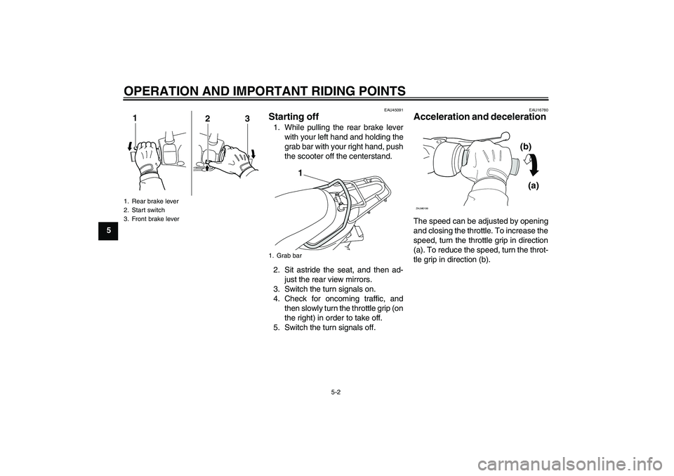 YAMAHA VITY 125 2010  Owners Manual OPERATION AND IMPORTANT RIDING POINTS
5-2
5
EAU45091
Starting off 1. While pulling the rear brake lever
with your left hand and holding the
grab bar with your right hand, push
the scooter off the cent