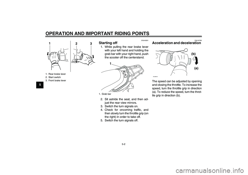 YAMAHA VITY 125 2010 Owners Guide OPERATION AND IMPORTANT RIDING POINTS
5-2
5
EAU45091
Starting off 1. While pulling the rear brake lever
with your left hand and holding the
grab bar with your right hand, push
the scooter off the cent