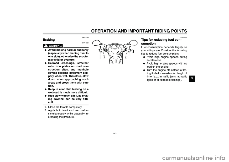 YAMAHA VITY 125 2010  Owners Manual OPERATION AND IMPORTANT RIDING POINTS
5-3
5
EAU16793
Braking 
WARNING
EWA10300

Avoid braking hard or suddenly
(especially when leaning over to
one side), otherwise the scooter
may skid or overturn.
