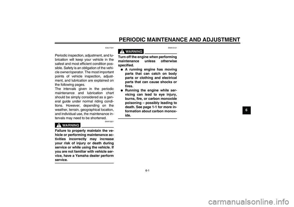 YAMAHA VITY 125 2010 User Guide PERIODIC MAINTENANCE AND ADJUSTMENT
6-1
6
EAU17241
Periodic inspection, adjustment, and lu-
brication will keep your vehicle in the
safest and most efficient condition pos-
sible. Safety is an obligat