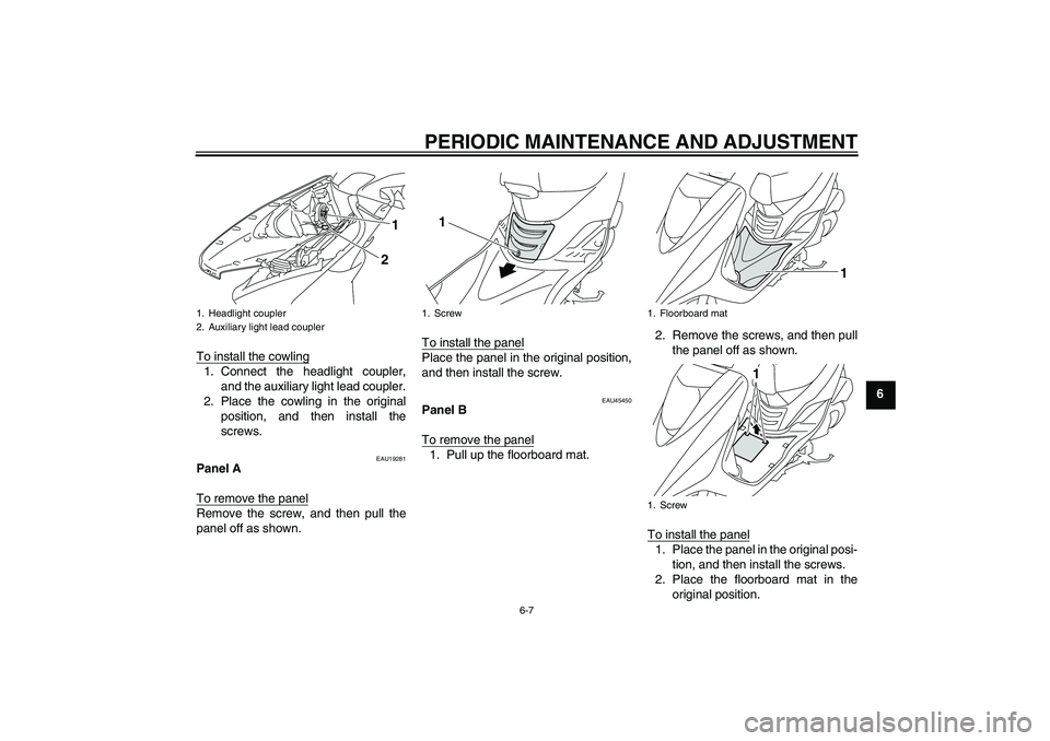 YAMAHA VITY 125 2010 Service Manual PERIODIC MAINTENANCE AND ADJUSTMENT
6-7
6 To install the cowling
1. Connect the headlight coupler,
and the auxiliary light lead coupler.
2. Place the cowling in the original
position, and then install