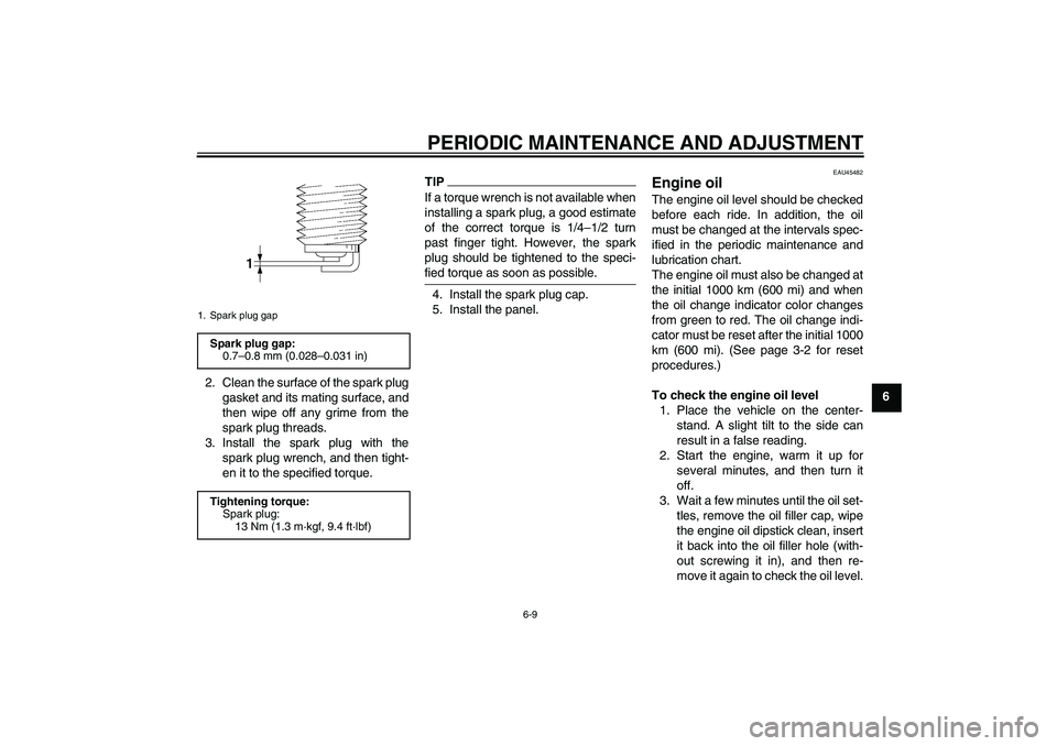 YAMAHA VITY 125 2010 Owners Manual PERIODIC MAINTENANCE AND ADJUSTMENT
6-9
6 2. Clean the surface of the spark plug
gasket and its mating surface, and
then wipe off any grime from the
spark plug threads.
3. Install the spark plug with YAMAHA VITY 125 2010 Owners Manual PERIODIC MAINTENANCE AND ADJUSTMENT
6-9
6 2. Clean the surface of the spark plug
gasket and its mating surface, and
then wipe off any grime from the
spark plug threads.
3. Install the spark plug with