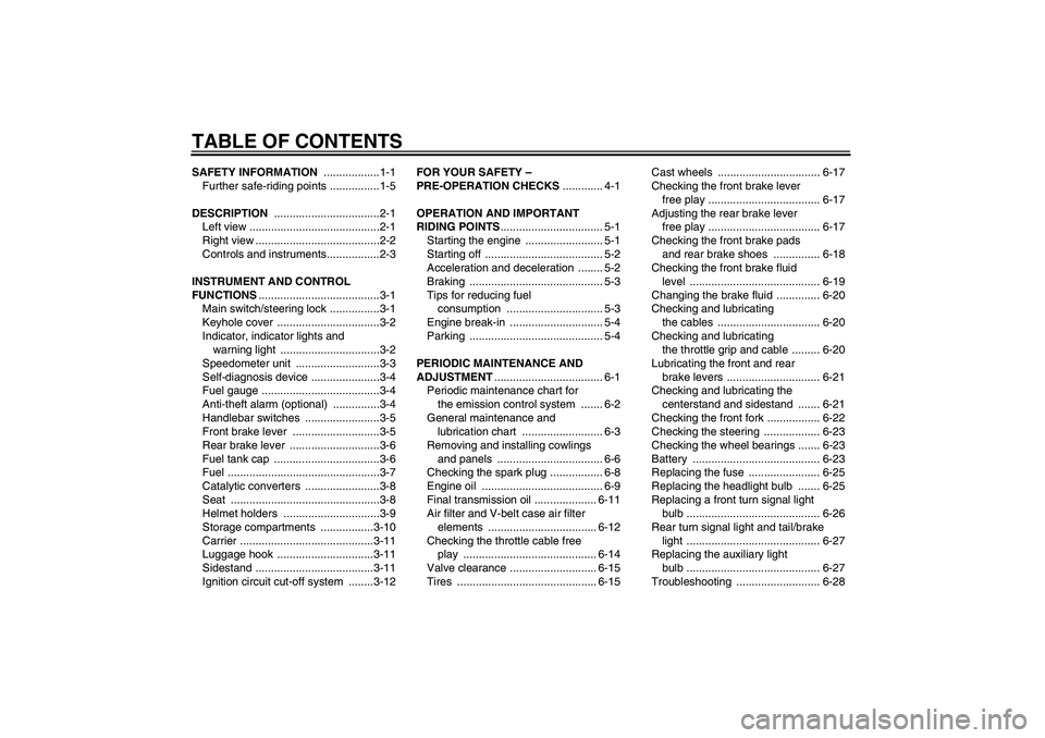 YAMAHA VITY 125 2010 Owners Manual TABLE OF CONTENTSSAFETY INFORMATION ..................1-1
Further safe-riding points ................1-5
DESCRIPTION ..................................2-1
Left view ................................... YAMAHA VITY 125 2010 Owners Manual TABLE OF CONTENTSSAFETY INFORMATION ..................1-1
Further safe-riding points ................1-5
DESCRIPTION ..................................2-1
Left view ...................................
