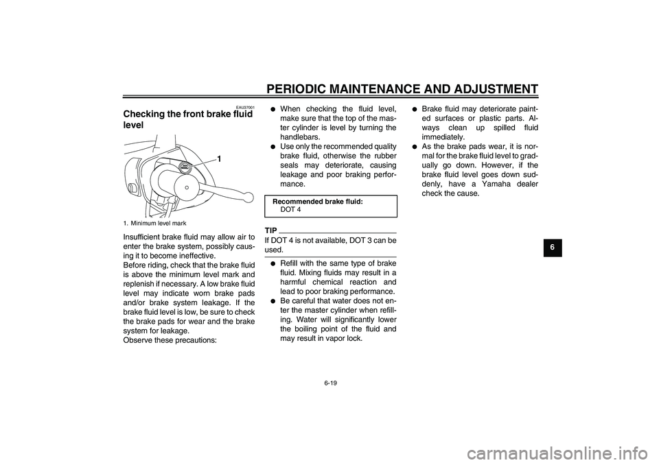 YAMAHA VITY 125 2010 Workshop Manual PERIODIC MAINTENANCE AND ADJUSTMENT
6-19
6
EAU37001
Checking the front brake fluid 
level Insufficient brake fluid may allow air to
enter the brake system, possibly caus-
ing it to become ineffective.