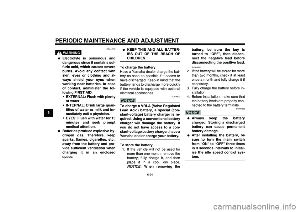 YAMAHA VITY 125 2010 User Guide PERIODIC MAINTENANCE AND ADJUSTMENT
6-24
6
WARNING
EWA10760

Electrolyte is poisonous and
dangerous since it contains sul-
furic acid, which causes severe
burns. Avoid any contact with
skin, eyes or 