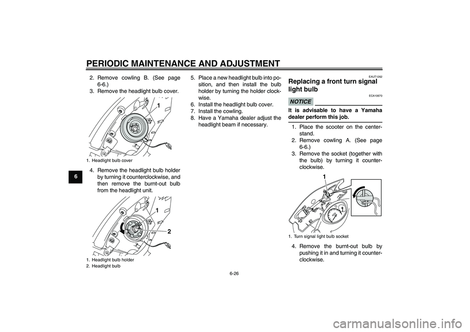 YAMAHA VITY 125 2010  Owners Manual PERIODIC MAINTENANCE AND ADJUSTMENT
6-26
62. Remove cowling B. (See page
6-6.)
3. Remove the headlight bulb cover.
4. Remove the headlight bulb holder
by turning it counterclockwise, and
then remove t