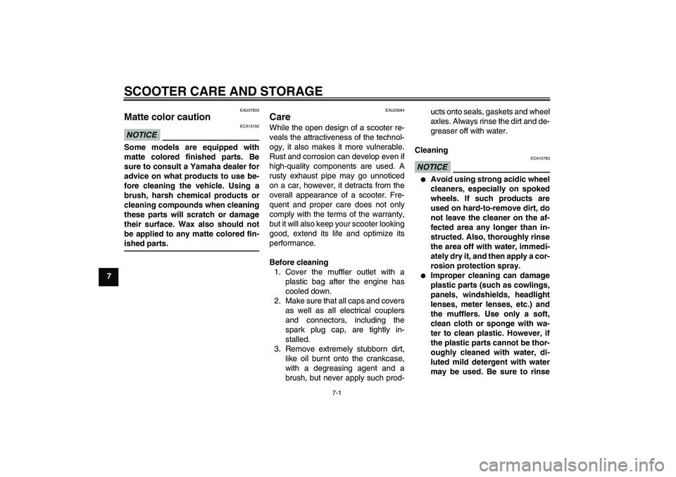 YAMAHA VITY 125 2010  Owners Manual SCOOTER CARE AND STORAGE
7-1
7
EAU37833
Matte color caution NOTICE
ECA15192
Some models are equipped with
matte colored finished parts. Be
sure to consult a Yamaha dealer for
advice on what products t