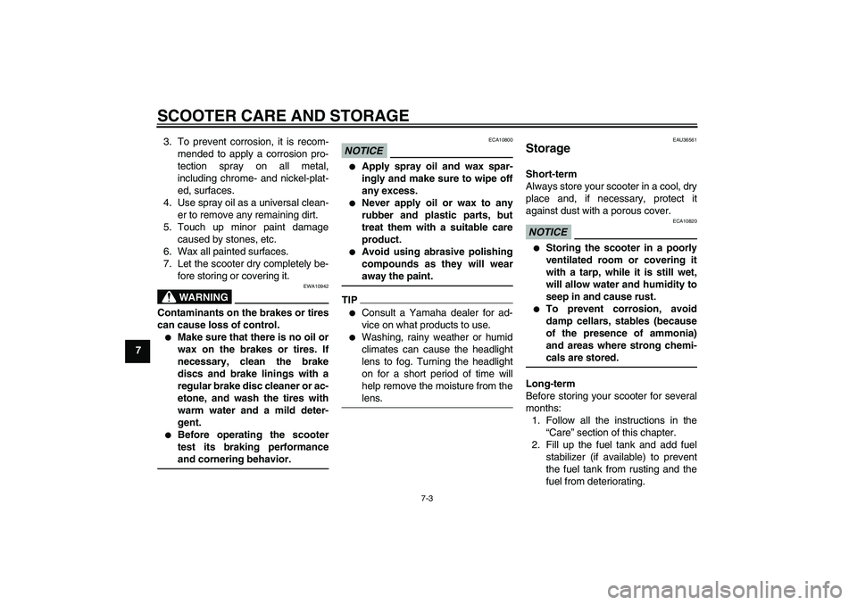YAMAHA VITY 125 2010 Repair Manual SCOOTER CARE AND STORAGE
7-3
73. To prevent corrosion, it is recom-
mended to apply a corrosion pro-
tection spray on all metal,
including chrome- and nickel-plat-
ed, surfaces.
4. Use spray oil as a 