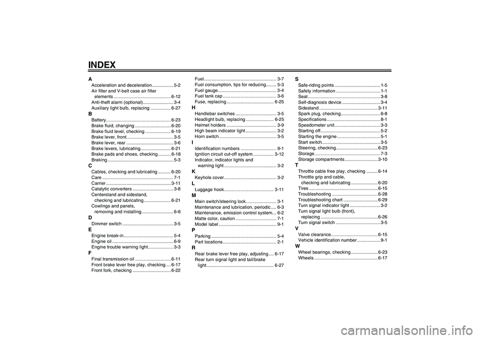 YAMAHA VITY 125 2010  Owners Manual INDEXAAcceleration and deceleration................. 5-2
Air filter and V-belt case air filter 
elements ............................................. 6-12
Anti-theft alarm (optional).................