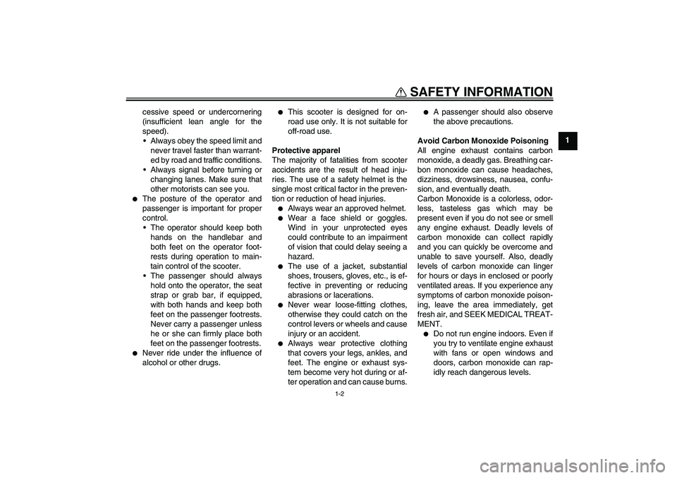 YAMAHA VITY 125 2010  Owners Manual SAFETY INFORMATION
1-2
1 cessive speed or undercornering
(insufficient lean angle for the
speed).
Always obey the speed limit and
never travel faster than warrant-
ed by road and traffic conditions.

