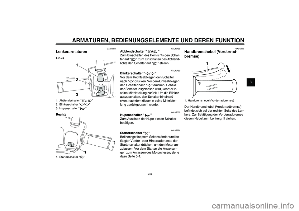 YAMAHA VITY 125 2010  Betriebsanleitungen (in German) ARMATUREN, BEDIENUNGSELEMENTE UND DEREN FUNKTION
3-5
3
GAU12348
Lenkerarmaturen Links
Rechts
GAU12400
Abblendschalter“/” 
Zum Einschalten des Fernlichts den Schal-
ter auf“”, zum Einschalten d