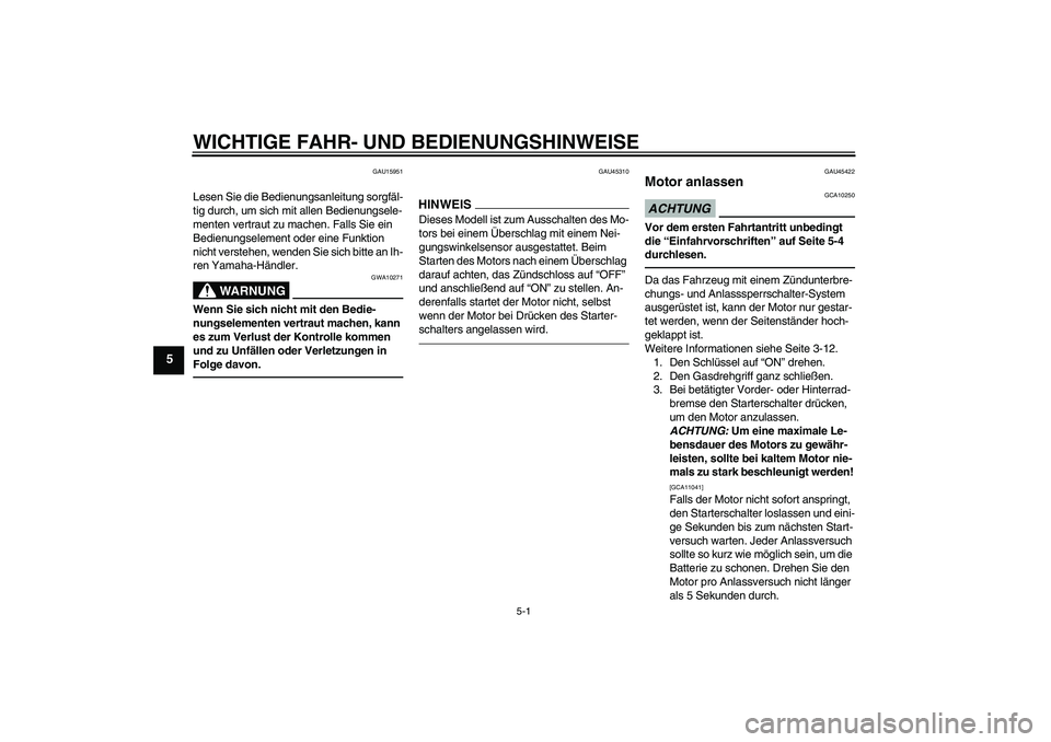 YAMAHA VITY 125 2010  Betriebsanleitungen (in German) WICHTIGE FAHR- UND BEDIENUNGSHINWEISE
5-1
5
GAU15951
Lesen Sie die Bedienungsanleitung sorgfäl-
tig durch, um sich mit allen Bedienungsele-
menten vertraut zu machen. Falls Sie ein 
Bedienungselement