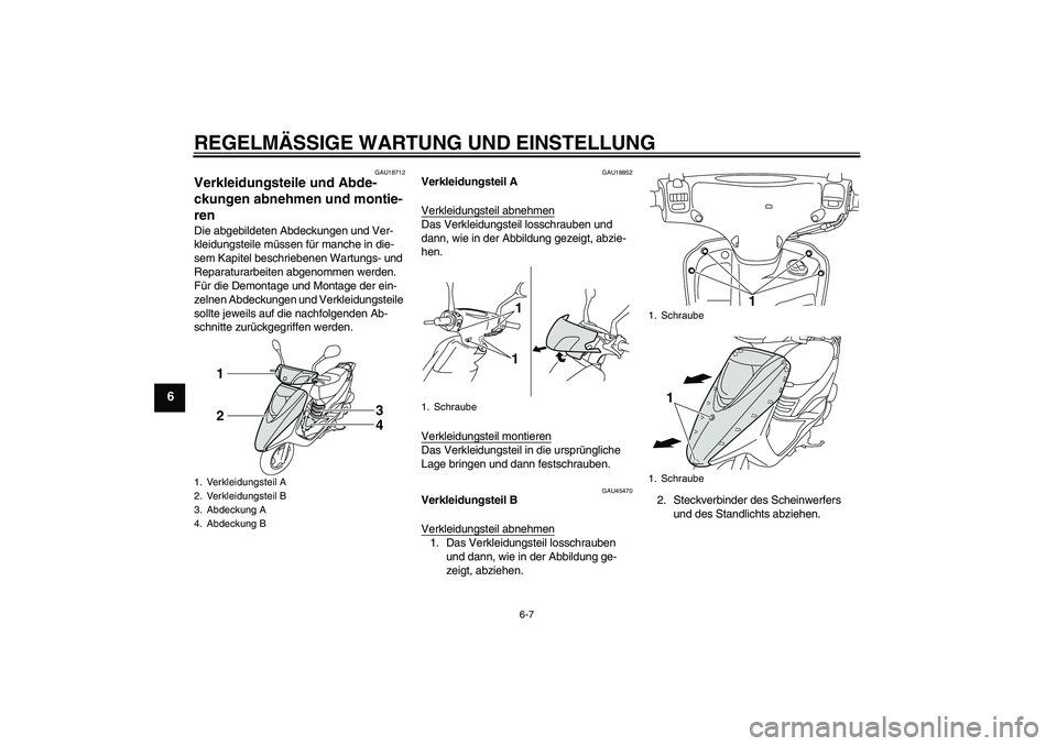 YAMAHA VITY 125 2010  Betriebsanleitungen (in German) REGELMÄSSIGE WARTUNG UND EINSTELLUNG
6-7
6
GAU18712
Verkleidungsteile und Abde-
ckungen abnehmen und montie-
ren Die abgebildeten Abdeckungen und Ver-
kleidungsteile müssen für manche in die-
sem K
