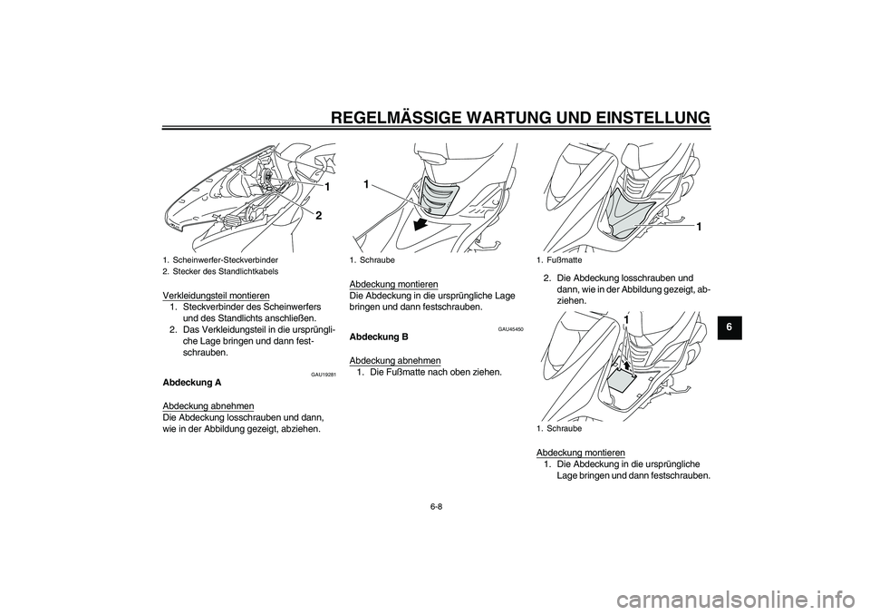 YAMAHA VITY 125 2010  Betriebsanleitungen (in German) REGELMÄSSIGE WARTUNG UND EINSTELLUNG
6-8
6
Verkleidungsteil montieren1. Steckverbinder des Scheinwerfers 
und des Standlichts anschließen.
2. Das Verkleidungsteil in die ursprüngli-
che Lage bringe