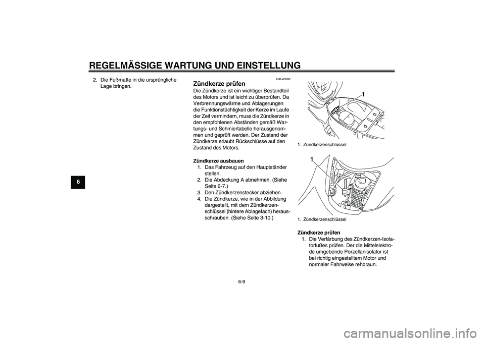 YAMAHA VITY 125 2010  Betriebsanleitungen (in German) REGELMÄSSIGE WARTUNG UND EINSTELLUNG
6-9
6
2. Die Fußmatte in die ursprüngliche 
Lage bringen.
GAU45590
Zündkerze prüfen Die Zündkerze ist ein wichtiger Bestandteil 
des Motors und ist leicht zu