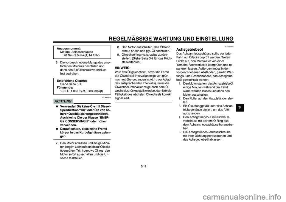 YAMAHA VITY 125 2010  Betriebsanleitungen (in German) REGELMÄSSIGE WARTUNG UND EINSTELLUNG
6-12
6
6. Die vorgeschriebene Menge des emp-
fohlenen Motoröls nachfüllen und 
dann den Einfüllschraubverschluss 
fest zudrehen.ACHTUNG
GCA11670

Verwenden Si
