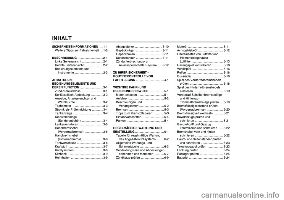 YAMAHA VITY 125 2010  Betriebsanleitungen (in German) INHALTSICHERHEITSINFORMATIONEN ....1-1
Weitere Tipps zur Fahrsicherheit ....1-5
BESCHREIBUNG ..............................2-1
Linke Seitenansicht .........................2-1
Rechte Seitenansicht....