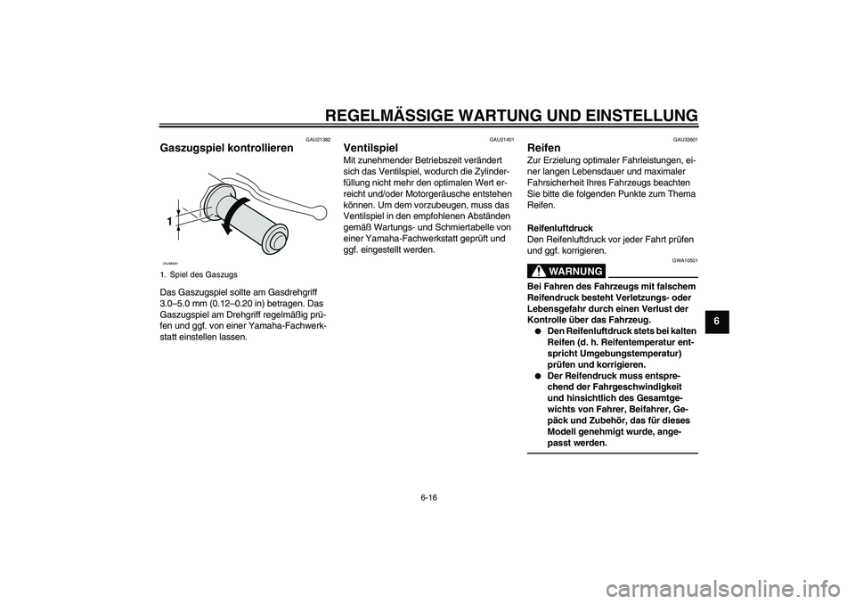YAMAHA VITY 125 2010  Betriebsanleitungen (in German) REGELMÄSSIGE WARTUNG UND EINSTELLUNG
6-16
6
GAU21382
Gaszugspiel kontrollieren Das Gaszugspiel sollte am Gasdrehgriff 
3.0–5.0 mm (0.12–0.20 in) betragen. Das 
Gaszugspiel am Drehgriff regelmäß