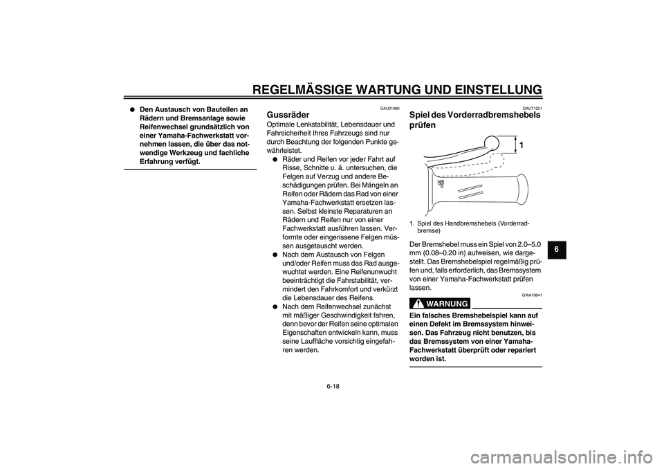 YAMAHA VITY 125 2010  Betriebsanleitungen (in German) REGELMÄSSIGE WARTUNG UND EINSTELLUNG
6-18
6

Den Austausch von Bauteilen an 
Rädern und Bremsanlage sowie 
Reifenwechsel grundsätzlich von 
einer Yamaha-Fachwerkstatt vor-
nehmen lassen, die über