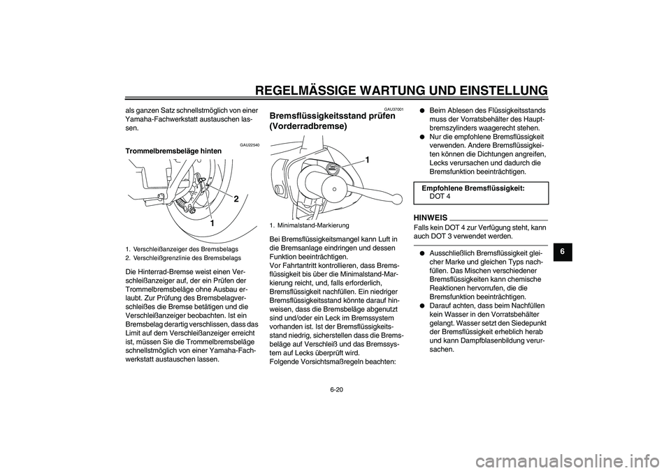 YAMAHA VITY 125 2010  Betriebsanleitungen (in German) REGELMÄSSIGE WARTUNG UND EINSTELLUNG
6-20
6
als ganzen Satz schnellstmöglich von einer 
Yamaha-Fachwerkstatt austauschen las-
sen.
GAU22540
Trommelbremsbeläge hinten
Die Hinterrad-Bremse weist eine
