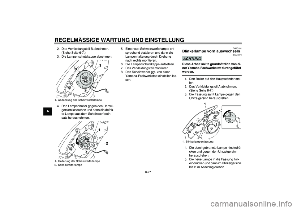 YAMAHA VITY 125 2010 Betriebsanleitungen (in German) REGELMÄSSIGE WARTUNG UND EINSTELLUNG
6-27
6
2. Das Verkleidungsteil B abnehmen.
(Siehe Seite 6-7.)
3. Die Lampenschutzkappe abnehmen.
4. Den Lampenhalter gegen den Uhrzei-
gersinn losdrehen und dann YAMAHA VITY 125 2010 Betriebsanleitungen (in German) REGELMÄSSIGE WARTUNG UND EINSTELLUNG
6-27
6
2. Das Verkleidungsteil B abnehmen.
(Siehe Seite 6-7.)
3. Die Lampenschutzkappe abnehmen.
4. Den Lampenhalter gegen den Uhrzei-
gersinn losdrehen und dann