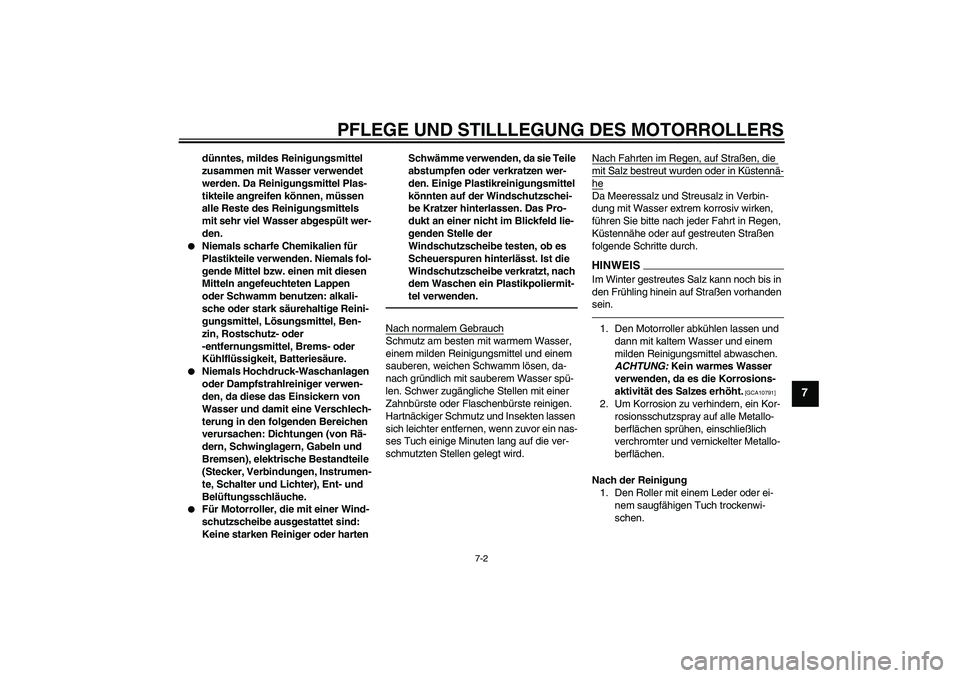 YAMAHA VITY 125 2010 Betriebsanleitungen (in German) PFLEGE UND STILLLEGUNG DES MOTORROLLERS
7-2
7
dünntes, mildes Reinigungsmittel
zusammen mit Wasser verwendet
werden. Da Reinigungsmittel Plas-
tikteile angreifen können, müssen
alle Reste des Re YAMAHA VITY 125 2010 Betriebsanleitungen (in German) PFLEGE UND STILLLEGUNG DES MOTORROLLERS
7-2
7
dünntes, mildes Reinigungsmittel
zusammen mit Wasser verwendet
werden. Da Reinigungsmittel Plas-
tikteile angreifen können, müssen
alle Reste des Re