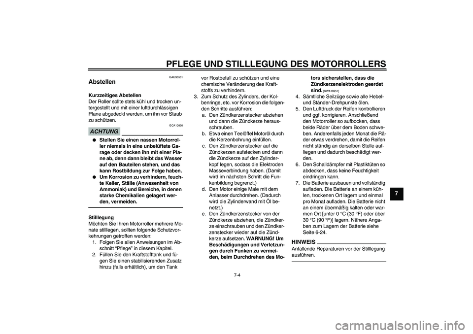 YAMAHA VITY 125 2010 Betriebsanleitungen (in German) PFLEGE UND STILLLEGUNG DES MOTORROLLERS
7-4
7
GAU36561
Abstellen Kurzzeitiges Abstellen
Der Roller sollte stets kühl und trocken un-
tergestellt und mit einer luftdurchlässigen
Plane abgedeckt werd YAMAHA VITY 125 2010 Betriebsanleitungen (in German) PFLEGE UND STILLLEGUNG DES MOTORROLLERS
7-4
7
GAU36561
Abstellen Kurzzeitiges Abstellen
Der Roller sollte stets kühl und trocken un-
tergestellt und mit einer luftdurchlässigen
Plane abgedeckt werd