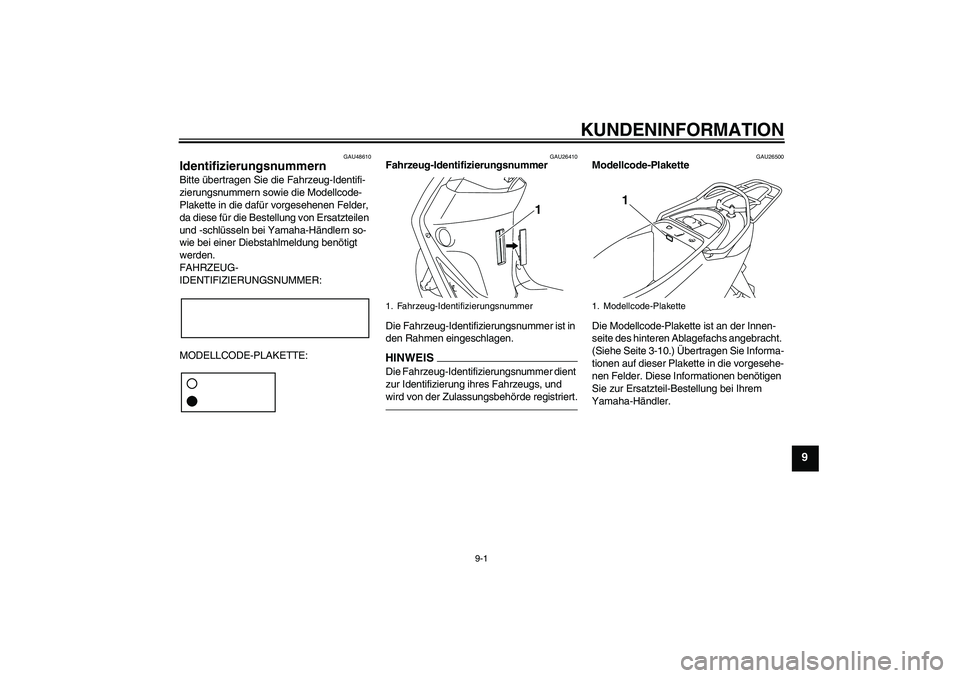 YAMAHA VITY 125 2010 Betriebsanleitungen (in German) KUNDENINFORMATION
9-1
9
GAU48610
Identifizierungsnummern Bitte übertragen Sie die Fahrzeug-Identifi-
zierungsnummern sowie die Modellcode-
Plakette in die dafür vorgesehenen Felder,
da diese für d YAMAHA VITY 125 2010 Betriebsanleitungen (in German) KUNDENINFORMATION
9-1
9
GAU48610
Identifizierungsnummern Bitte übertragen Sie die Fahrzeug-Identifi-
zierungsnummern sowie die Modellcode-
Plakette in die dafür vorgesehenen Felder,
da diese für d