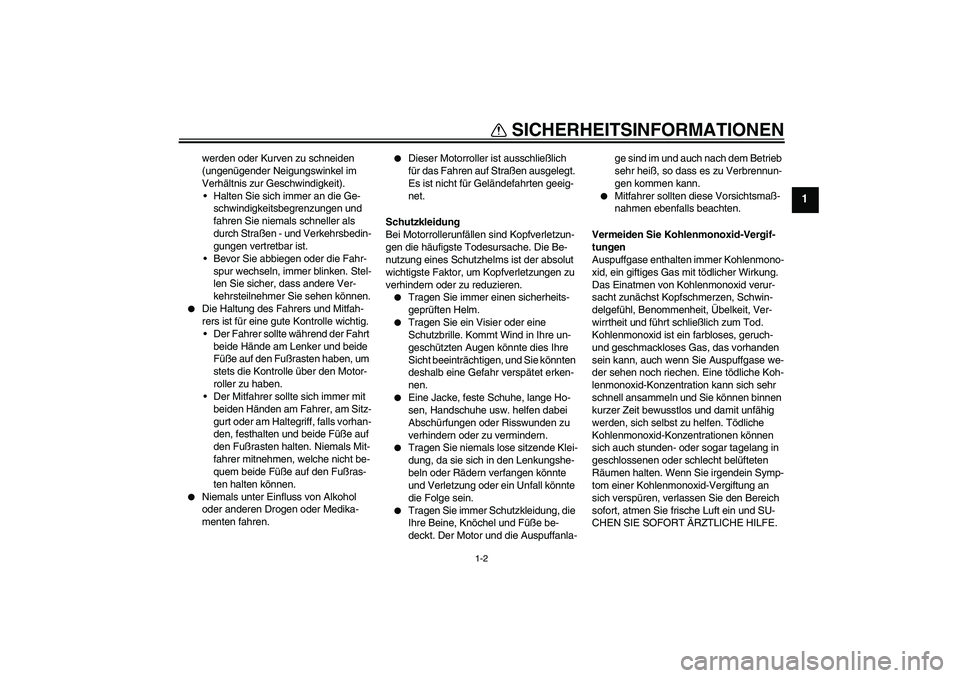 YAMAHA VITY 125 2010  Betriebsanleitungen (in German) SICHERHEITSINFORMATIONEN
1-2
1
werden oder Kurven zu schneiden 
(ungenügender Neigungswinkel im 
Verhältnis zur Geschwindigkeit).
Halten Sie sich immer an die Ge-
schwindigkeitsbegrenzungen und 
fa