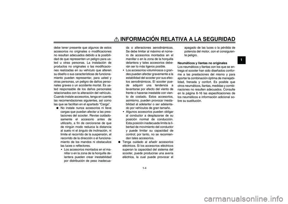 YAMAHA VITY 125 2010  Manuale de Empleo (in Spanish) INFORMACIÓN RELATIVA A LA SEGURIDAD
1-4
1
debe tener presente que algunos de estos
accesorios no originales o modificaciones
no resultan adecuados debido a la posibili-
dad de que representen un peli