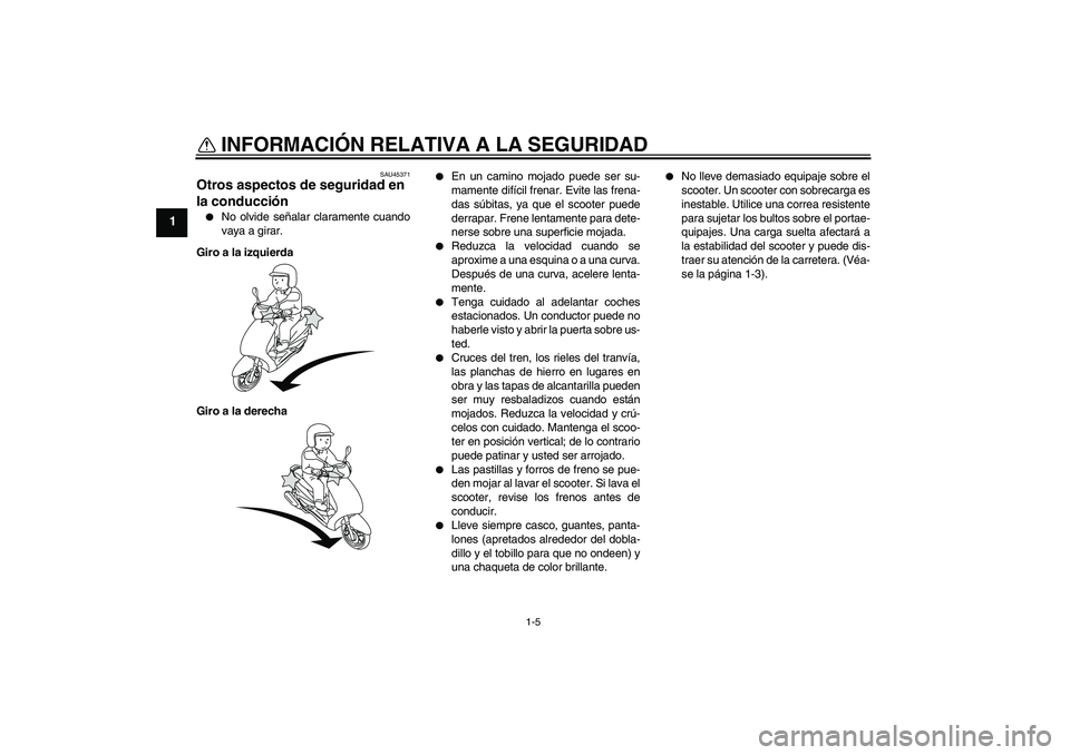 YAMAHA VITY 125 2010  Manuale de Empleo (in Spanish) INFORMACIÓN RELATIVA A LA SEGURIDAD
1-5
1
SAU45371
Otros aspectos de seguridad en 
la conducción 
No olvide señalar claramente cuando
vaya a girar.
Giro a la izquierda
Giro a la derecha

En un ca