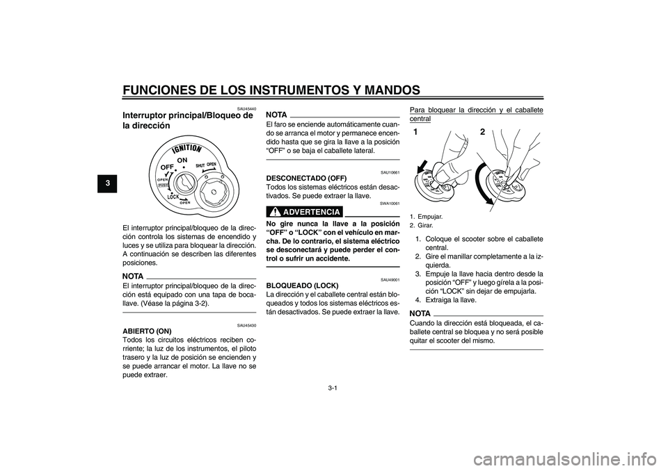 YAMAHA VITY 125 2010  Manuale de Empleo (in Spanish) FUNCIONES DE LOS INSTRUMENTOS Y MANDOS
3-1
3
SAU45440
Interruptor principal/Bloqueo de 
la dirección El interruptor principal/bloqueo de la direc-
ción controla los sistemas de encendido y
luces y s