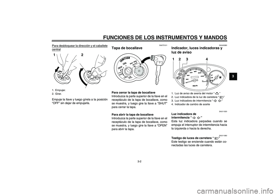 YAMAHA VITY 125 2010  Manuale de Empleo (in Spanish) FUNCIONES DE LOS INSTRUMENTOS Y MANDOS
3-2
3
Para desbloquear la dirección y el caballetecentralEmpuje la llave y luego gírela a la posición
“OFF” sin dejar de empujarla.
SAUT2121
Tapa de bocal