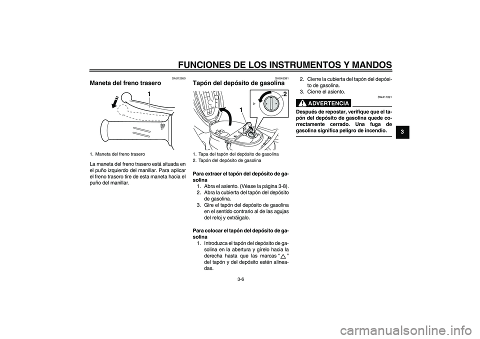 YAMAHA VITY 125 2010  Manuale de Empleo (in Spanish) FUNCIONES DE LOS INSTRUMENTOS Y MANDOS
3-6
3
SAU12950
Maneta del freno trasero La maneta del freno trasero está situada en
el puño izquierdo del manillar. Para aplicar
el freno trasero tire de esta 