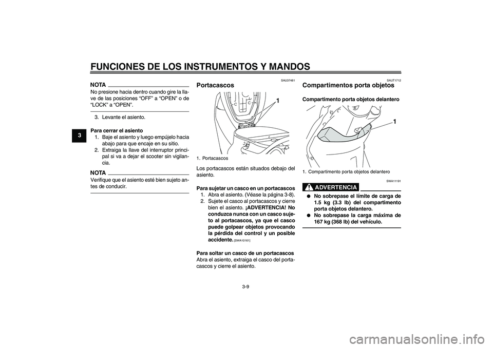 YAMAHA VITY 125 2010  Manuale de Empleo (in Spanish) FUNCIONES DE LOS INSTRUMENTOS Y MANDOS
3-9
3
NOTANo presione hacia dentro cuando gire la lla-
ve de las posiciones “OFF” a “OPEN” o de
“LOCK” a “OPEN”.3. Levante el asiento.
Para cerra