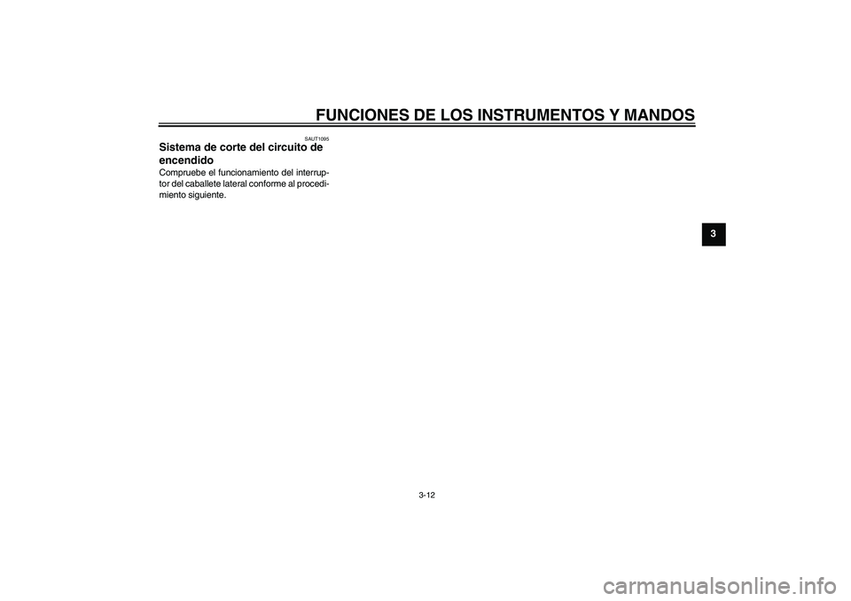 YAMAHA VITY 125 2010  Manuale de Empleo (in Spanish) FUNCIONES DE LOS INSTRUMENTOS Y MANDOS
3-12
3
SAUT1095
Sistema de corte del circuito de 
encendido Compruebe el funcionamiento del interrup-
tor del caballete lateral conforme al procedi-
miento sigui